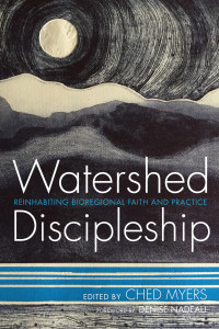 Ched Myers; — Watershed Discipleship