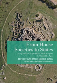 Juan Carlos Moreno Garcia — From House Societies to States: Early Political Organisation, From Antiquity to the Middle Ages