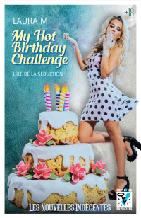 Laura M — My Hot Birthday Challenge: L'île de la séduction (Les Nouvelles Indécentes t. 8) (French Edition)