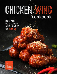 Powell, Sharon — Chicken Wing Cookbook: Recipes for Lords and Lovers of Wings