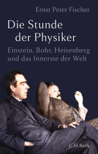 Ernst Peter Fischer; — Die Stunde der Physiker