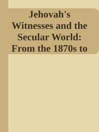 Unknown — Jehovah's Witnesses and the Secular World: From the 1870s to the Present