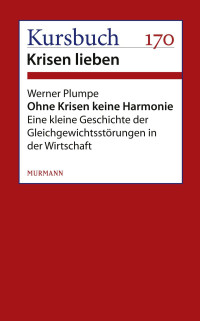 Plumpe, Werner [Plumpe, Werner] — Ohne Krisen keine Harmonie: Eine kleine Geschichte der Gleichgewichtsstörungen in der Wirtschaft (German Edition)