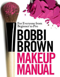 Bobbi Brown — Bobbi Brown Makeup Manual: For Everyone from Beginner to Pro