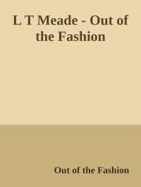 Out of the Fashion — L T Meade - Out of the Fashion