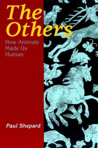 Paul Shepard — The Others: How Animals Made Us Human