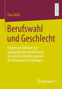 Gisa Stich — Berufswahl und Geschlecht: Empirische Befunde zur pädagogischen Bearbeitung von geschlechterbezogenen Berufswahlentscheidungen