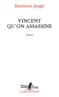 Marianne Jaeglé [Jaeglé, Marianne] — Vincent qu'on assassine