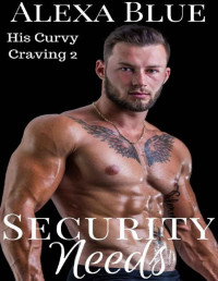 Alexa Blue [Blue, Alexa] — Security Needs (His Curvy Craving Book 2)