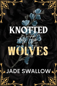 Jade Swallow — Knotted by the Wolves : Age gap reverse harem why choose fated mates werewolf monster romance with pregnancy