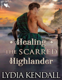 Lydia Kendall — Healing the Scarred Highlander: A Steamy Medieval Historical Romance Novel