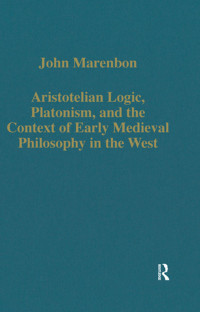 John Marenbon — Aristotelian Logic, Platonism, and the Context of Early Medieval Philosophy in the West