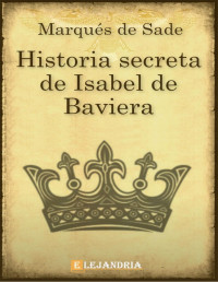 Sade, Marqués de — Historia Secreta de Isabel de Baviera