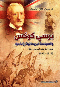 صبري فالح الحمدي — برسي كوكس والسياسة البريطانية إزاء أمراء: نجد - الكويت - الحجاز - حائل (1915 - 1923)