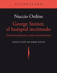 Nuccio Ordine, George Steiner — EL HUÉSPED INCÓMODO: ENTREVISTA PÓSTUMA Y OTRAS CONVERSACIONES