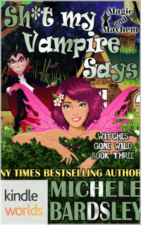Michele Bardsley — Sh*t My Vampire Says (Witches Gone Wild Series Book 3)