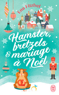 Ena Fitzbel — Hamster, bretzels et mariage à Noël
