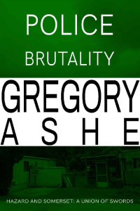 Gregory Ashe — Police Brutality (Hazard and Somerset: A Union of Swords Book 2)