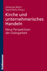 Johannes Rehm & Sigrid Reihs (Hrsg.) — Kirche und unternehmerisches Handeln – neue Perspektiven der Dialogarbeit