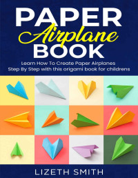 Smith, Lizeth — Paper Airplane Book : Learn How To Create Paper Airplanes Step By Step with this origami book for childrens