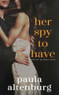 Paula Altenburg [Altenburg, Paula] — Her Spy to Have (Spy Games Book 1)