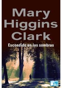 Mary Higgins Clark — Escondido en las sombras