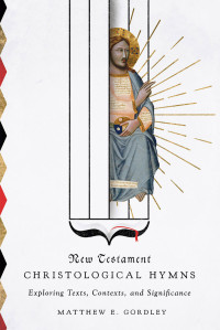 Matthew E. Gordley — New Testament Christological Hymns