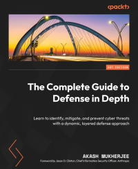 Akash Mukherjee — The Complete Guide to Defense in Depth: Learn to identify, mitigate, and prevent cyber threats with a dynamic, layered defense approach