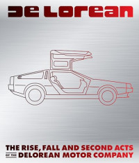 Matt Stone — DeLorean: The Rise, Fall and Second Acts of the DeLorean Motor Company