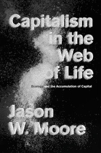 Jason W. Moore — Capitalism In The Web Of Life: Ecology And The Accumulation Of Capital