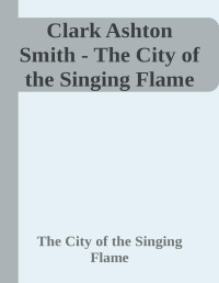 Clark Ashton Smith — The City of the Singing Flame
