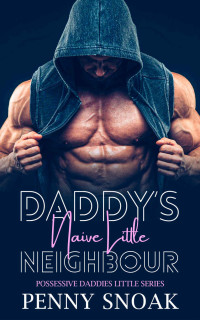Penny Snoak — Daddy’s Naive Little Neighbour: An Age Play, DDlg, Instalove, Standalone, Romance (Possessive Daddies Little Series Book 3)