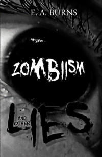 E. A. Burns — Zombiism and Other Lies
