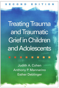 Judith A. Cohen & Anthony P. Mannarino & and Esther Deblinger — Treating Trauma and Traumatic Grief in Children and Adolescents, Second Edition