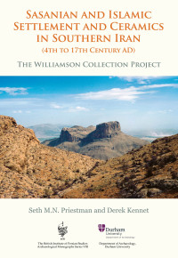 Seth M. N. Priestman;Derek Kennet; — Sasanian and Islamic Settlement and Ceramics in Southern Iran (4th to 17th Century AD)