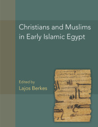 Lajos Berkes; — Christians and Muslims in Early Islamic Egypt