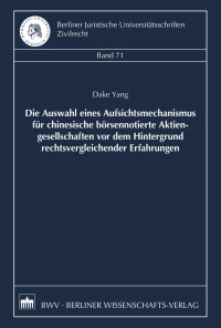 Dake Yang — Die Auswahl eines Aufsichtsmechanismus für chinesische börsennotierte Aktiengesellschaften vor dem Hintergrund rechtsvergleichender Erfahrungen