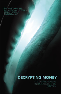 Marco Krohn, Anthony Jefferies, Marco Streng, Zoran Balkic — Decrypting Money: A Comprehensive Introduction to Bitcoin