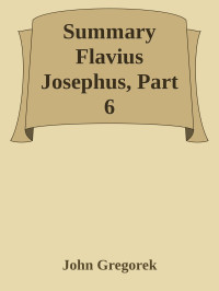 John Gregorek [Gregorek, John] — Summary Flavius Josephus, Part 6