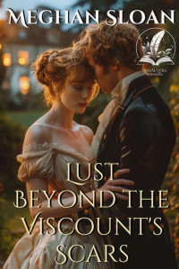 Meghan Sloan — Lust Beyond the Viscount's Scars: A Historical Regency Romance Novel (Lust and Longing of the Ton)