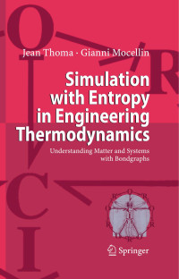 Jean Thoma , Gianni Mocellin — Simulation with Entropy in Engineering Thermodynamics: Understanding Matter and Systems with Bondgraphs