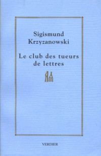 Krzyzanowski, Sigismund [Krzyzanowski, Sigismund] — Le Club des tueurs de lettres