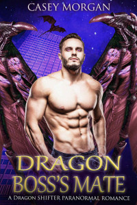 Casey Morgan [Morgan, Casey] — Dragon Boss's Mate: A Dragon Shifter Paranormal Romance
