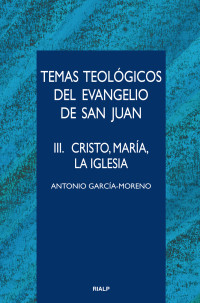 Antonio Garca-Moreno; — Temas teolgicos del evangelio de San Juan. III. Cristo, Mara, la Iglesia