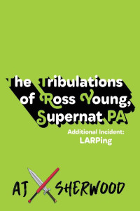 AJ Sherwood — The Tribulations of Ross Young, Supernat PA: Additional Incident LARPing