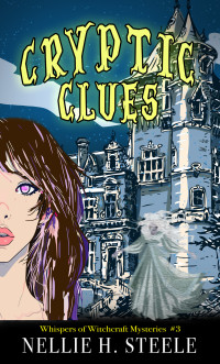 Nellie H. Steele — Cryptic Clues: A Haunted House Witchy Paranormal Cozy Mystery (Whispers of Witchcraft Cozy Mysteries Book 3)