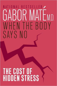 Maté, Gabor — When the Body Says No: The Cost of Hidden Stress