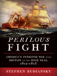 Stephen Budiansky — Perilous Fight: America's Intrepid War With Britain on the High Seas, 1812-1815