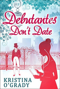 Kristina O'Grady — Debutantes Don't Date (Time-Travel to Regency England book 1)