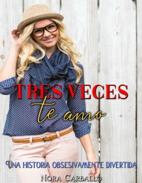 Nora Carballo — Tres veces te amo : Una historia obsesivamente divertida (Spanish Edition)